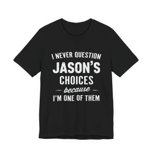 Jason's Choices Tee — Funny "I Never Question Jason's Choices Because I'm One of Them" T-Shirt